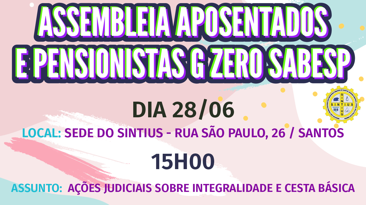 ASSEMBLEIA PARA PENSIONISTAS E APOSENTADOS DA SABESP (G-ZERO) OCORRE NO DIA 28/06
