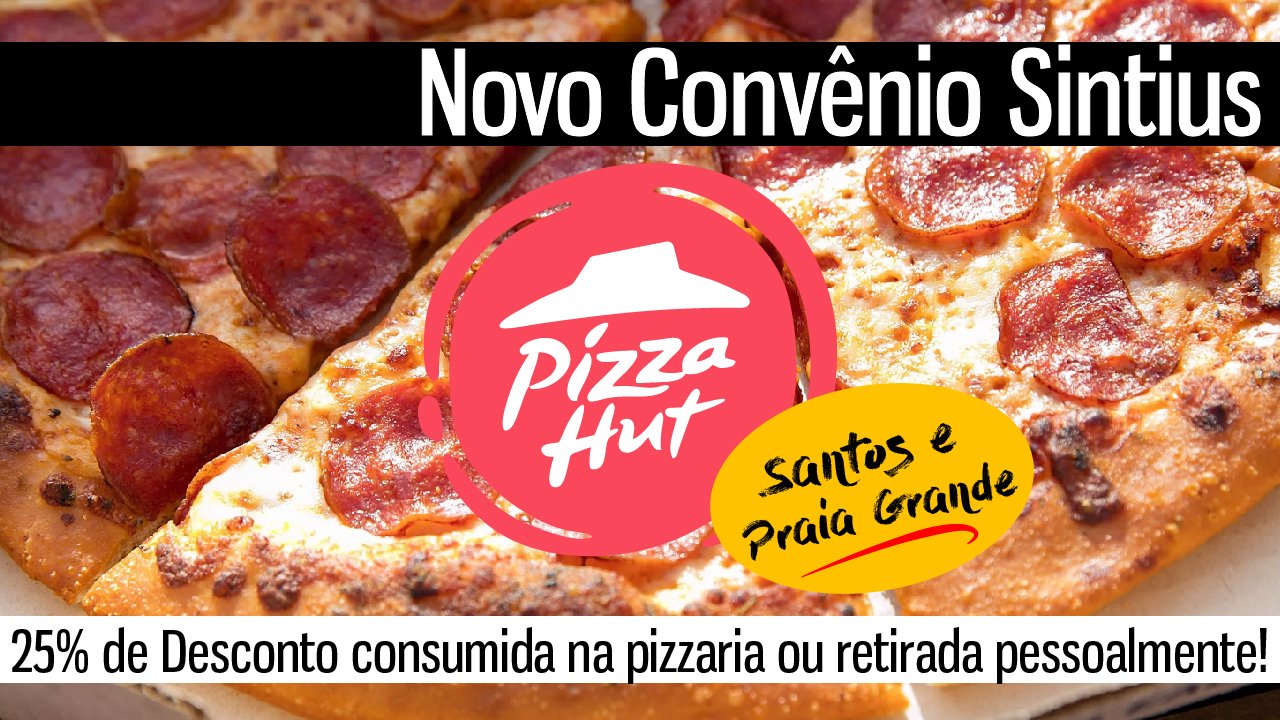 PIZZA HUT EM SANTOS E PRAIA GRANDE TEM CONVÊNIO COM SINTIUS E DESCONTO DE 25%