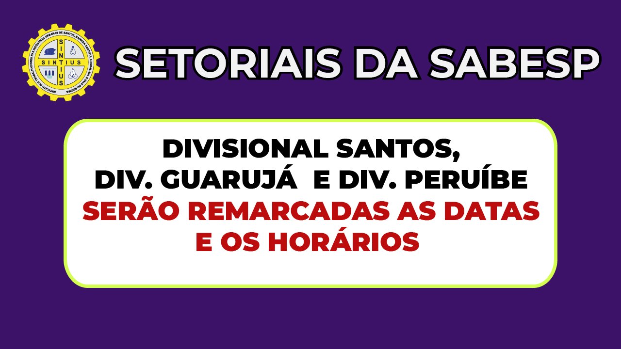 NOVAS DATAS E HORÁRIOS SERÃO MARCADOS PARA SETORIAIS DA SABESP EM SANTOS, GUARUJÁ E PERUÍBE