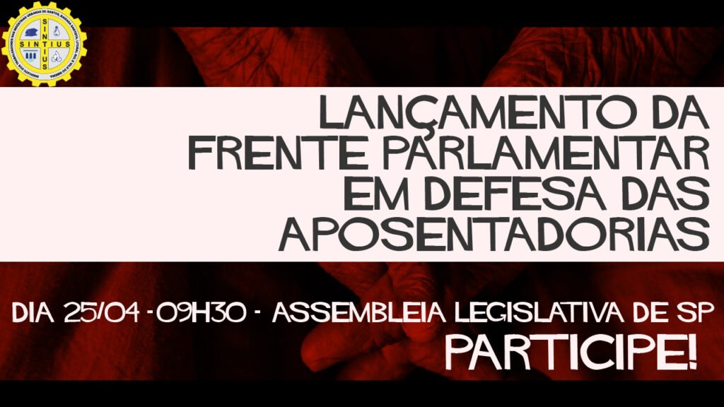 SINTIUS PARTICIPA DO LANÇAMENTO DA FRENTE EM DEFESA DAS APOSENTADORIAS NA ALESP