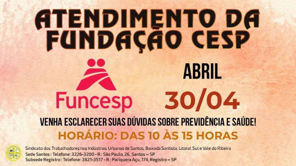 FUNDAÇÃO CESP ATENDE NA SEDE DO SINDICATO, EM SANTOS, NO DIA 30/04, DAS 10 ÀS 15 H