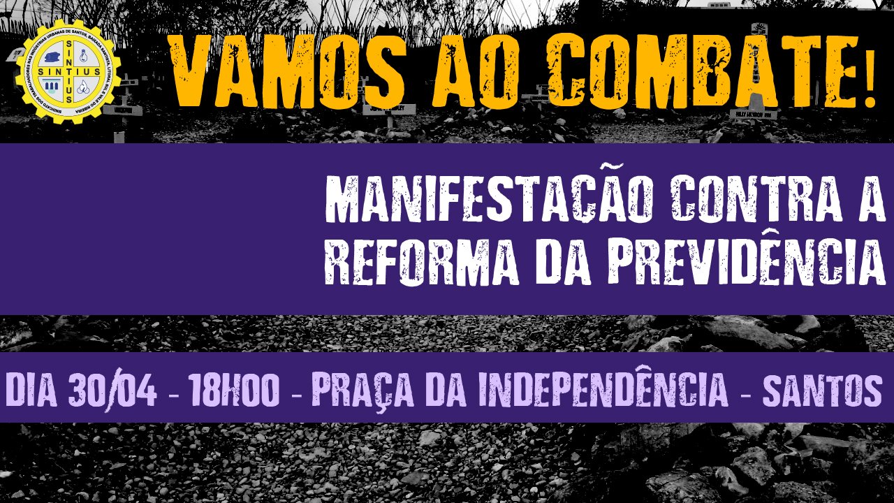 VAMOS MOSTRAR A INSATISFAÇÃO DE TODA A SOCIEDADE COM A REFORMA DA PREVIDÊNCIA