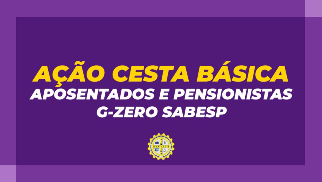 AÇÃO DA CESTA BÁSICA PARA APOSENTADOS E PENSIONISTAS COMPLEMENTADOS (G-ZERO) DA SABESP: AUDIÊNCIA COM MINISTRO DO TST ESTÁ MARCADA PARA O DIA 24 DE SETEMBRO