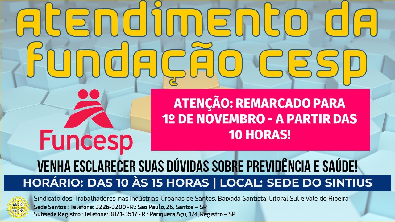 ATENDIMENTO DA FUNDAÇÃO CESP NA SEDE FOI REMARCADO PARA DIA 1º DE NOVEMBRO - A PARTIR DAS 10 HORAS