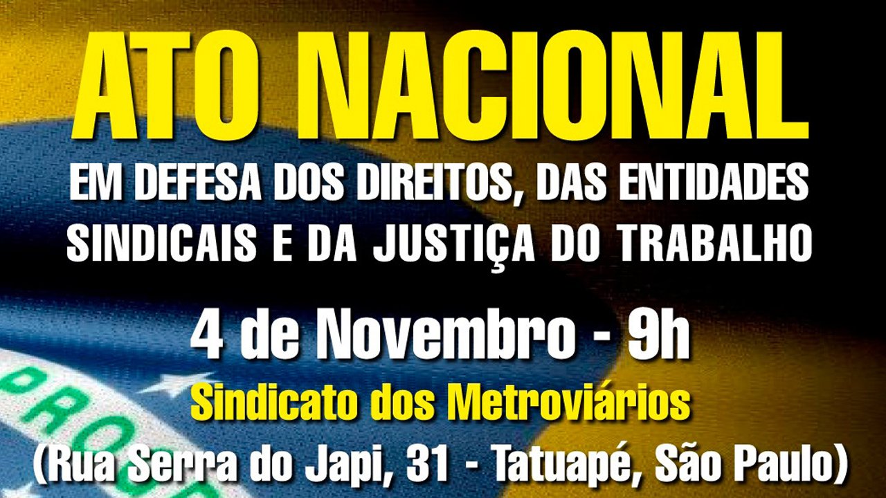 ATO NACIONAL EM DEFESA DOS DIREITOS, DAS ENTIDADES SINDICAIS E DA JUSTIÇA DO TRABALHO OCORRE NESTA SEGUNDA-FEIRA, DIA 4, EM SÃO PAULO