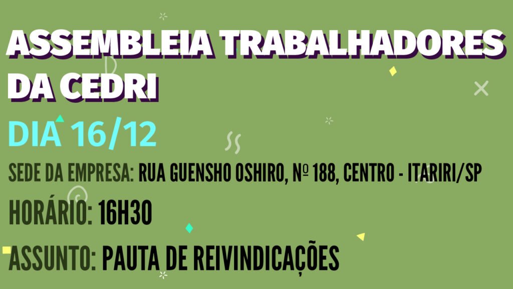 TRABALHADORES DA CEDRI DISCUTEM SOBRE PAUTA DE REIVINDICAÇÕES EM ASSEMBLEIA NO DIA 16/12, ÀS 16H30, NA SEDE DA EMPRESA