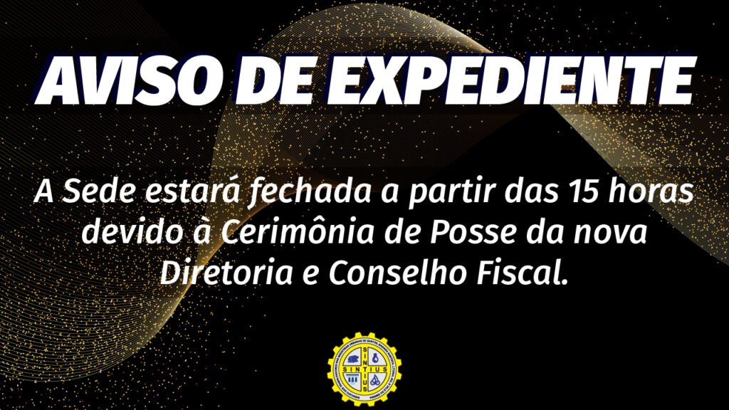 EXPEDIENTE DE HOJE (06/12) É REDUZIDO ATÉ ÀS 15H DEVIDO À CERIMÔNIA DE POSSE DA NOVA DIRETORIA E CONSELHO FISCAL