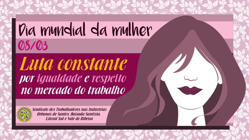 08/03 - DIA MUNDIAL DA MULHER: MUITAS CONQUISTAS E MAIS MELHORIAS PARA ALCANÇAR