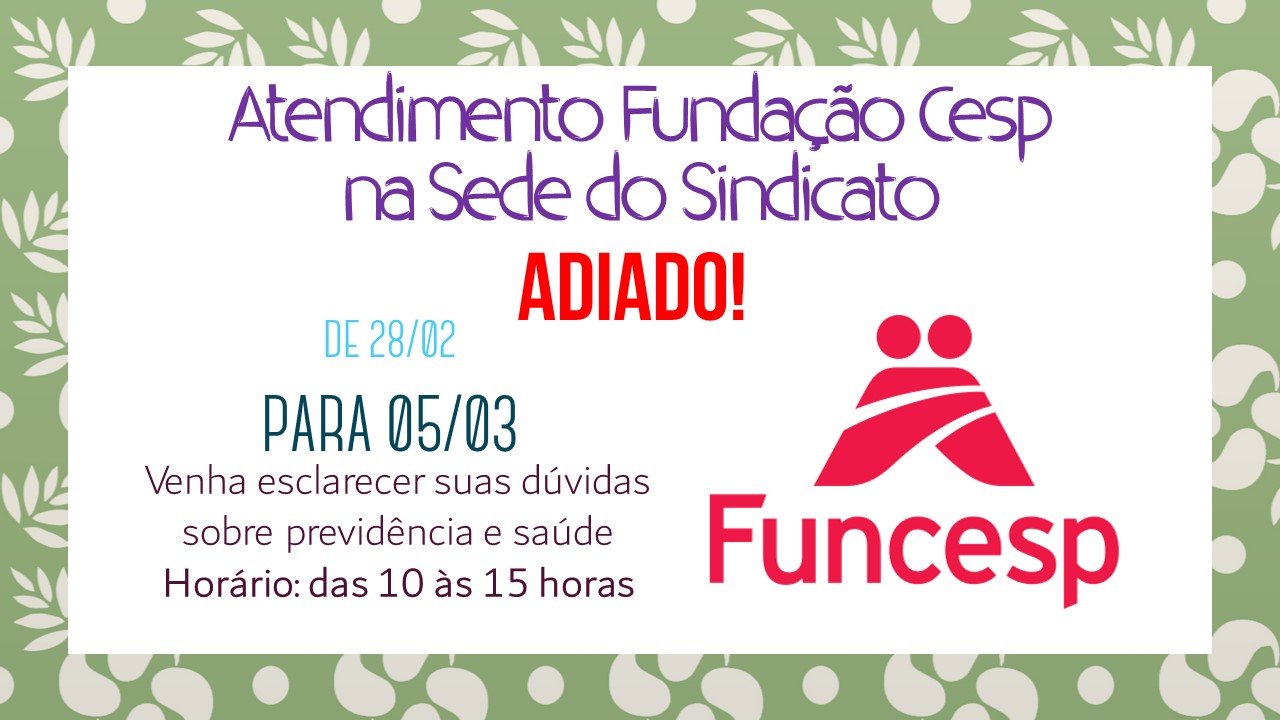 ATENDIMENTO DA FUNDAÇÃO CESP É ADIADO DO DIA 28 DE FEVEREIRO PARA 5 DE MARÇO