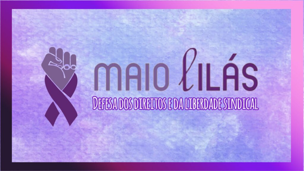 MAIO LILÁS ALERTA SOBRE A IMPORTÂNCIA DA DEFESA DOS DIREITOS NO ÂMBITO SINDICAL