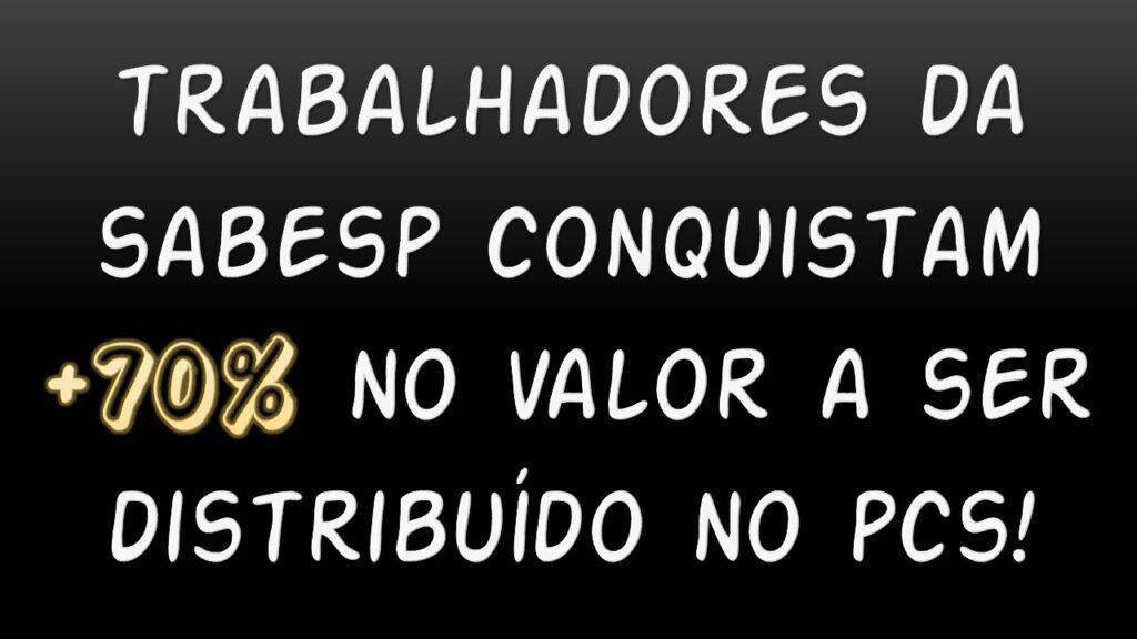 TRABALHADORES DA SABESP CONQUISTAM AUMENTO DE 70% NO VALOR DESTINADO AO PCS
